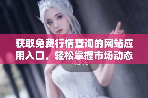 获取免费行情查询的网站应用入口，轻松掌握市场动态