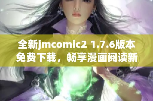 全新jmcomic2 1.7.6版本免费下载，畅享漫画阅读新体验