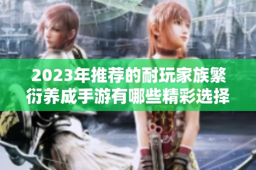 2023年推荐的耐玩家族繁衍养成手游有哪些精彩选择