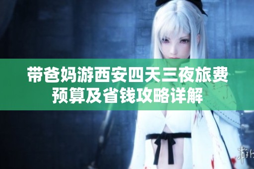 带爸妈游西安四天三夜旅费预算及省钱攻略详解