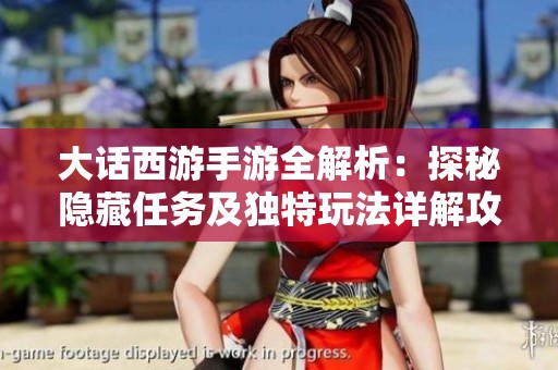 大话西游手游全解析：探秘隐藏任务及独特玩法详解攻略
