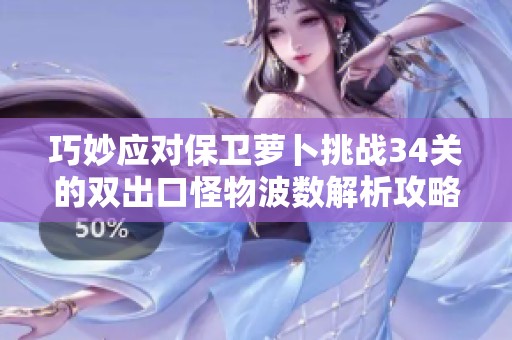 巧妙应对保卫萝卜挑战34关的双出口怪物波数解析攻略