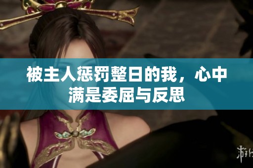 被主人惩罚整日的我，心中满是委屈与反思