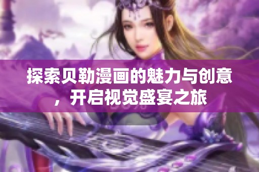 探索贝勒漫画的魅力与创意，开启视觉盛宴之旅