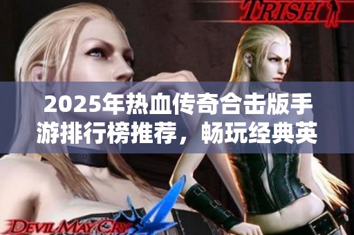 2025年热血传奇合击版手游排行榜推荐，畅玩经典英雄合击版本游戏