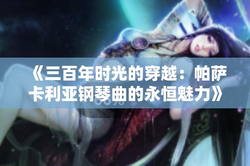 《三百年时光的穿越：帕萨卡利亚钢琴曲的永恒魅力》