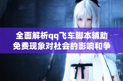 全面解析qq飞车脚本辅助免费现象对社会的影响和争议