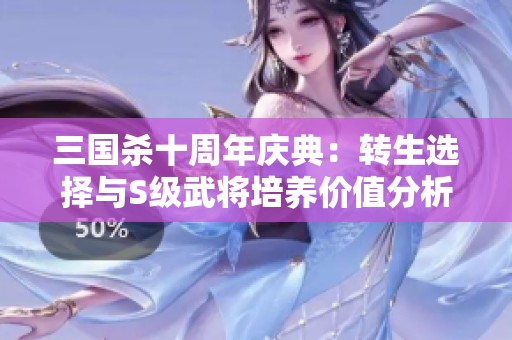 三国杀十周年庆典：转生选择与S级武将培养价值分析