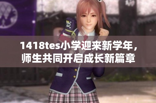 1418tes小学迎来新学年，师生共同开启成长新篇章