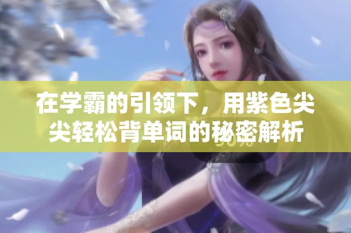 在学霸的引领下，用紫色尖尖轻松背单词的秘密解析