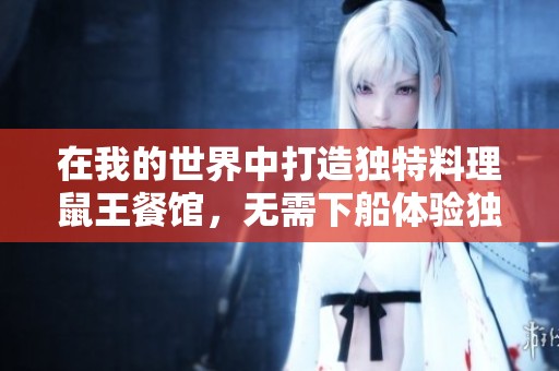 在我的世界中打造独特料理鼠王餐馆，无需下船体验独特仪式感