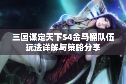 三国谋定天下S4金马桶队伍玩法详解与策略分享