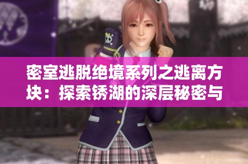 密室逃脱绝境系列之逃离方块：探索锈湖的深层秘密与挑战