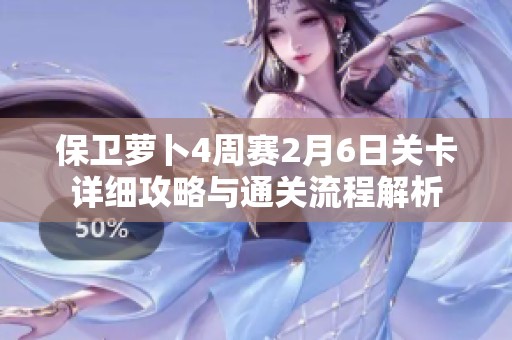 保卫萝卜4周赛2月6日关卡详细攻略与通关流程解析