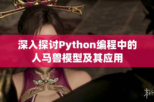 深入探讨Python编程中的人马兽模型及其应用