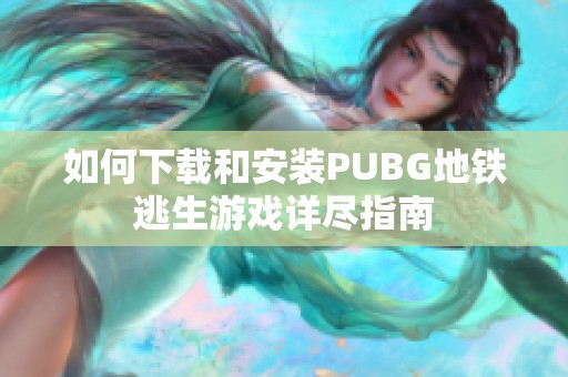如何下载和安装PUBG地铁逃生游戏详尽指南