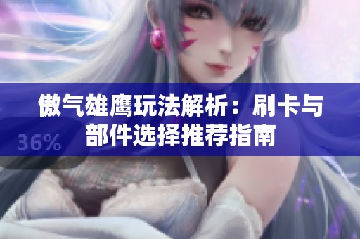傲气雄鹰玩法解析：刷卡与部件选择推荐指南