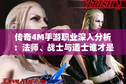 传奇4M手游职业深入分析：法师、战士与道士谁才是最强者