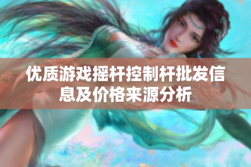 优质游戏摇杆控制杆批发信息及价格来源分析