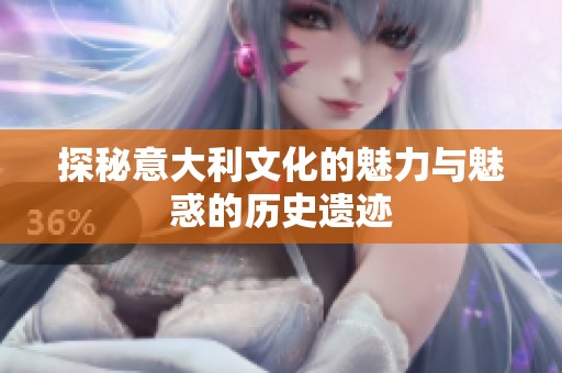 探秘意大利文化的魅力与魅惑的历史遗迹