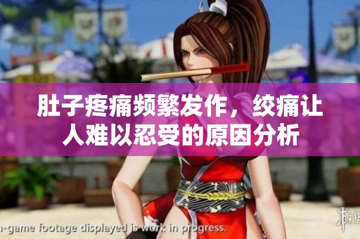 肚子疼痛频繁发作，绞痛让人难以忍受的原因分析