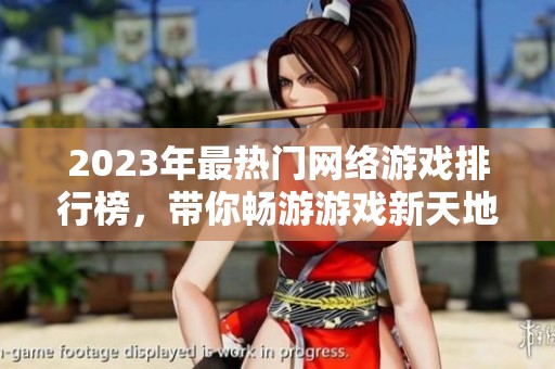 2023年最热门网络游戏排行榜，带你畅游游戏新天地