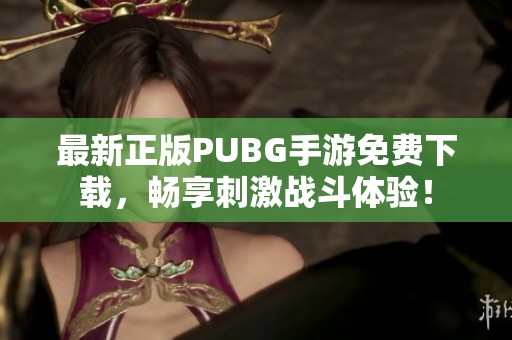 最新正版PUBG手游免费下载，畅享刺激战斗体验！