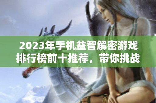 2023年手机益智解密游戏排行榜前十推荐，带你挑战智慧极限