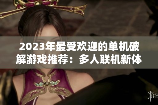 2023年最受欢迎的单机破解游戏推荐：多人联机新体验TOP10