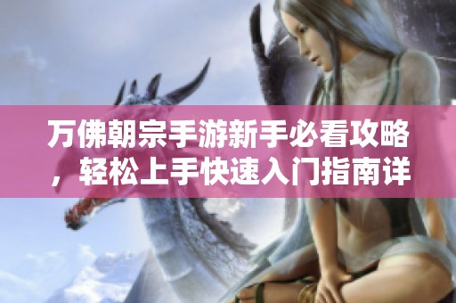 万佛朝宗手游新手必看攻略，轻松上手快速入门指南详解