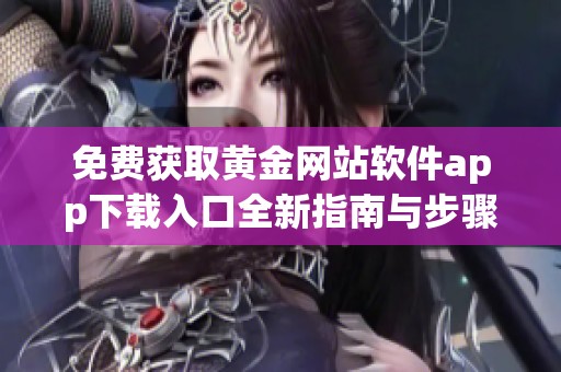 免费获取黄金网站软件app下载入口全新指南与步骤