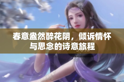 春意盎然醉花阴，倾诉情怀与思念的诗意旅程