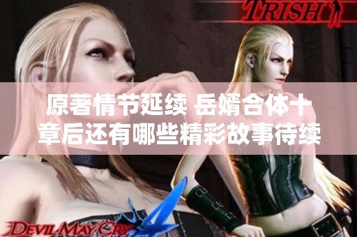 原著情节延续 岳婿合体十章后还有哪些精彩故事待续