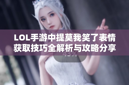 LOL手游中提莫我笑了表情获取技巧全解析与攻略分享