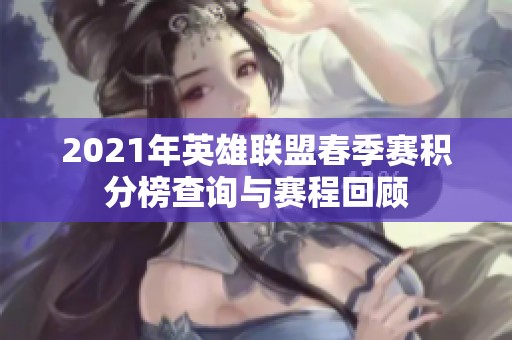 2021年英雄联盟春季赛积分榜查询与赛程回顾