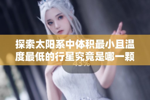探索太阳系中体积最小且温度最低的行星究竟是哪一颗