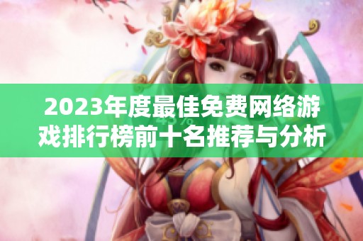 2023年度最佳免费网络游戏排行榜前十名推荐与分析
