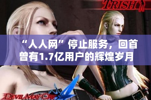 “人人网”停止服务，回首曾有1.7亿用户的辉煌岁月与集体记忆