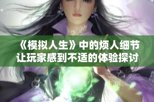 《模拟人生》中的烦人细节让玩家感到不适的体验探讨