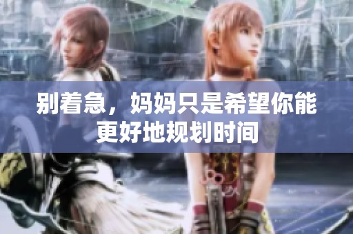 别着急，妈妈只是希望你能更好地规划时间
