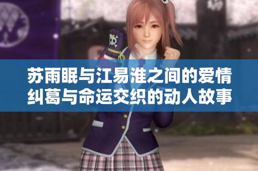 苏雨眠与江易淮之间的爱情纠葛与命运交织的动人故事