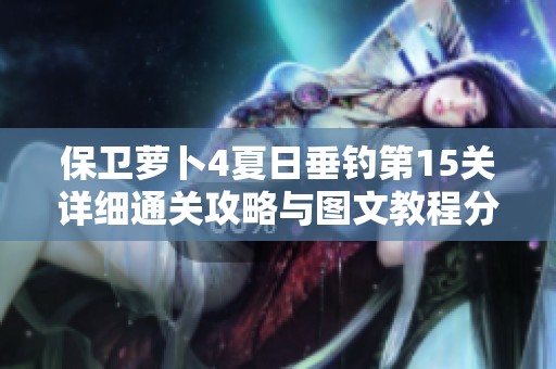 保卫萝卜4夏日垂钓第15关详细通关攻略与图文教程分享