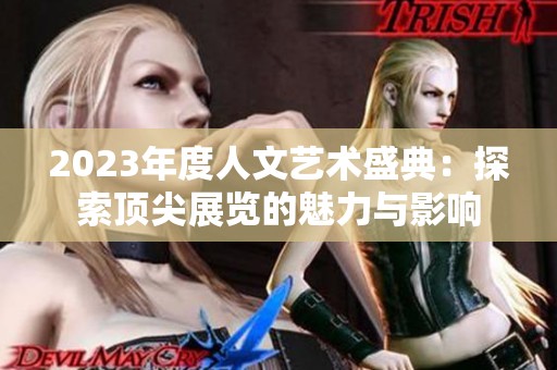2023年度人文艺术盛典：探索顶尖展览的魅力与影响