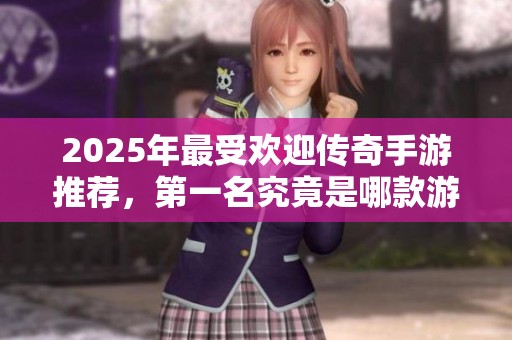 2025年最受欢迎传奇手游推荐，第一名究竟是哪款游戏呢