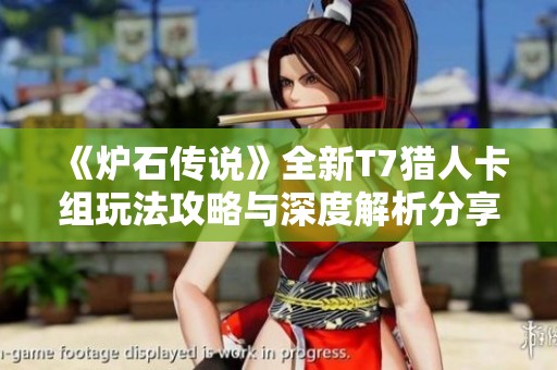 《炉石传说》全新T7猎人卡组玩法攻略与深度解析分享