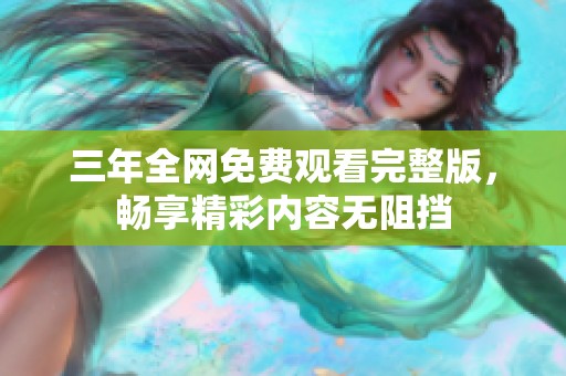 三年全网免费观看完整版，畅享精彩内容无阻挡