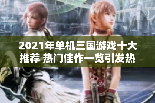 2021年单机三国游戏十大推荐 热门佳作一览引发热议