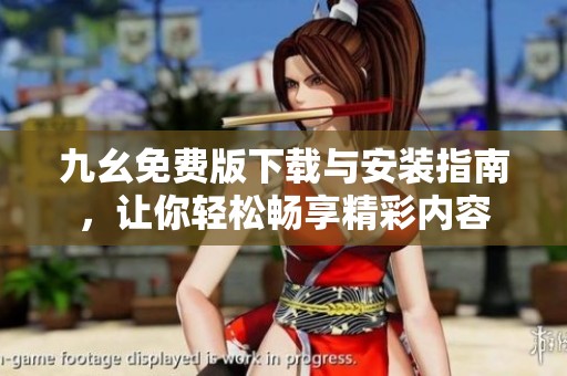 九幺免费版下载与安装指南，让你轻松畅享精彩内容