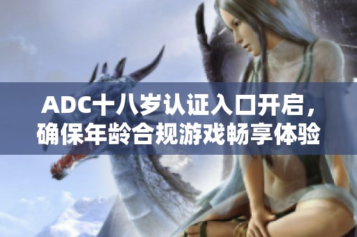 ADC十八岁认证入口开启，确保年龄合规游戏畅享体验