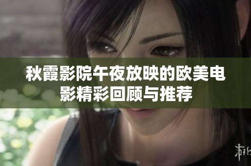 秋霞影院午夜放映的欧美电影精彩回顾与推荐